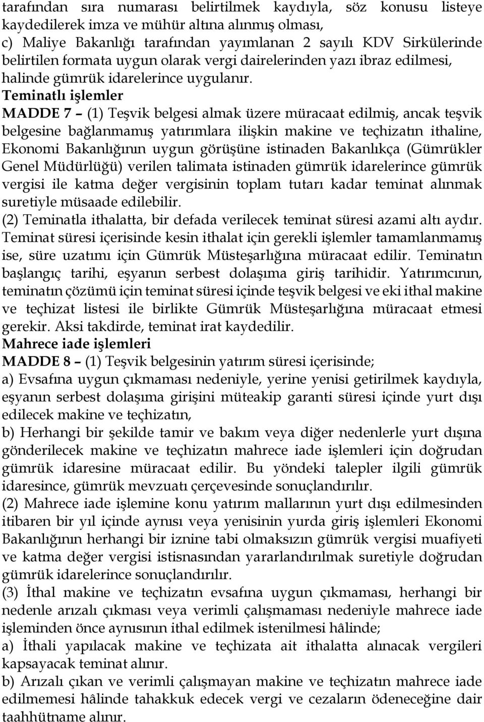 Teminatlı işlemler MADDE 7 (1) Teşvik belgesi almak üzere müracaat edilmiş, ancak teşvik belgesine bağlanmamış yatırımlara ilişkin makine ve teçhizatın ithaline, Ekonomi Bakanlığının uygun görüşüne