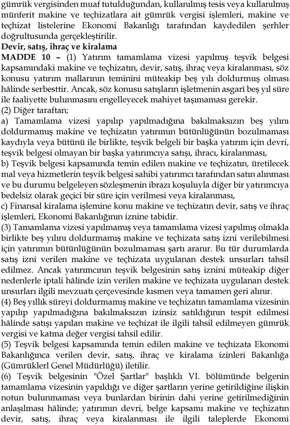 Devir, satış, ihraç ve kiralama MADDE 10 (1) Yatırım tamamlama vizesi yapılmış teşvik belgesi kapsamındaki makine ve teçhizatın, devir, satış, ihraç veya kiralanması, söz konusu yatırım mallarının