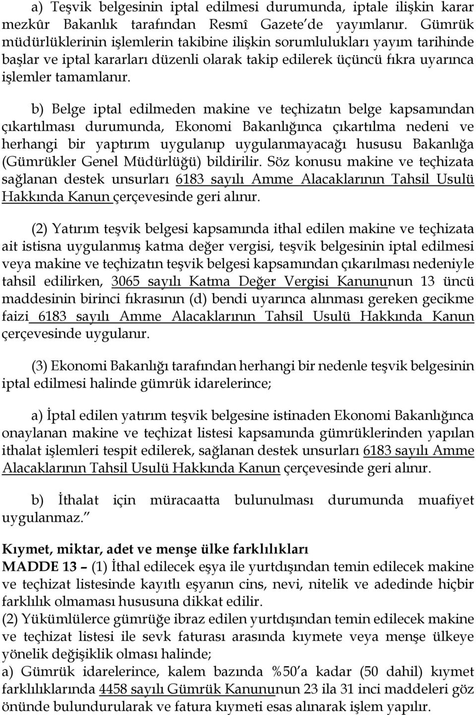 b) Belge iptal edilmeden makine ve teçhizatın belge kapsamından çıkartılması durumunda, Ekonomi Bakanlığınca çıkartılma nedeni ve herhangi bir yaptırım uygulanıp uygulanmayacağı hususu Bakanlığa