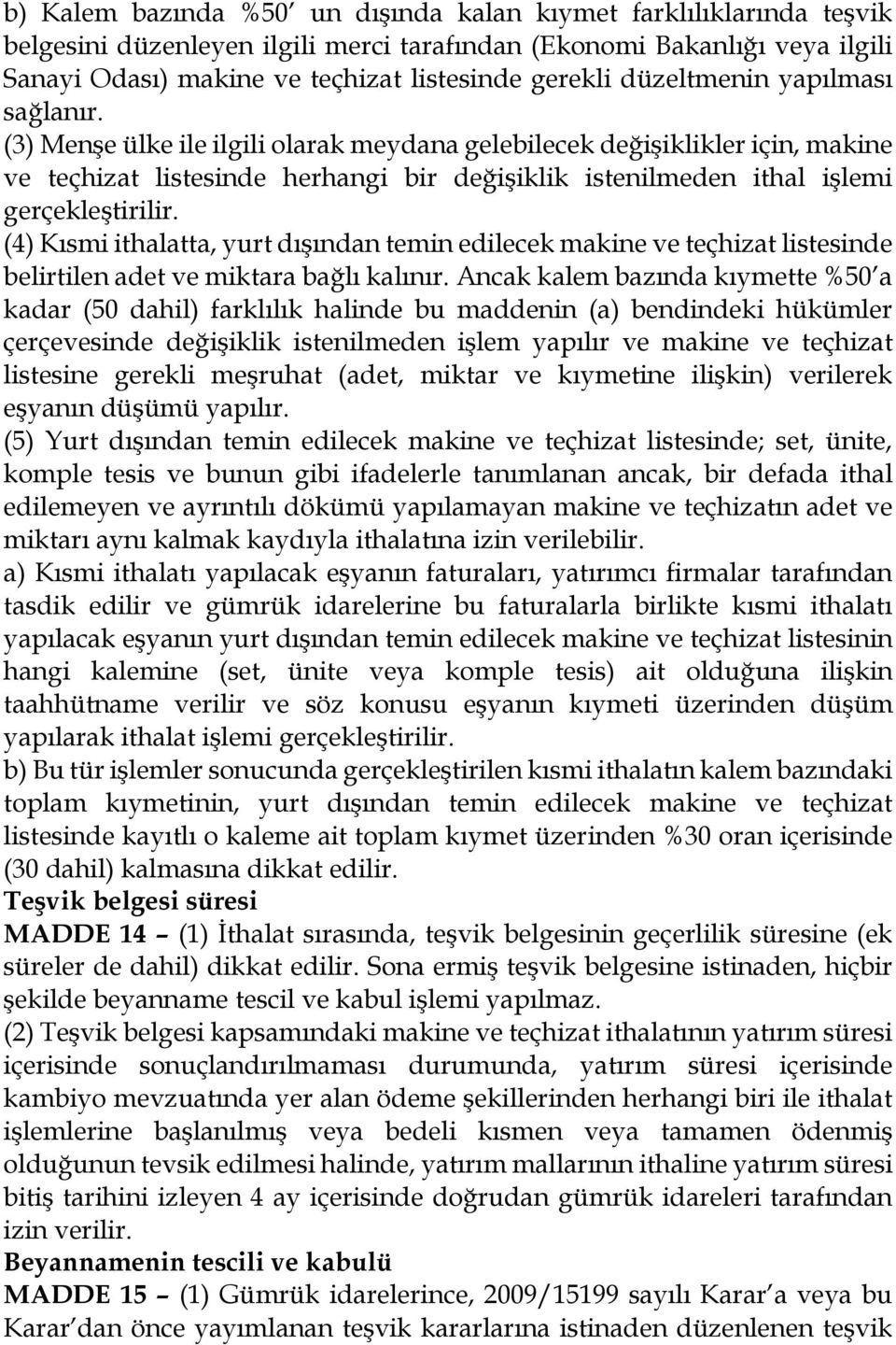 (3) Menşe ülke ile ilgili olarak meydana gelebilecek değişiklikler için, makine ve teçhizat listesinde herhangi bir değişiklik istenilmeden ithal işlemi gerçekleştirilir.