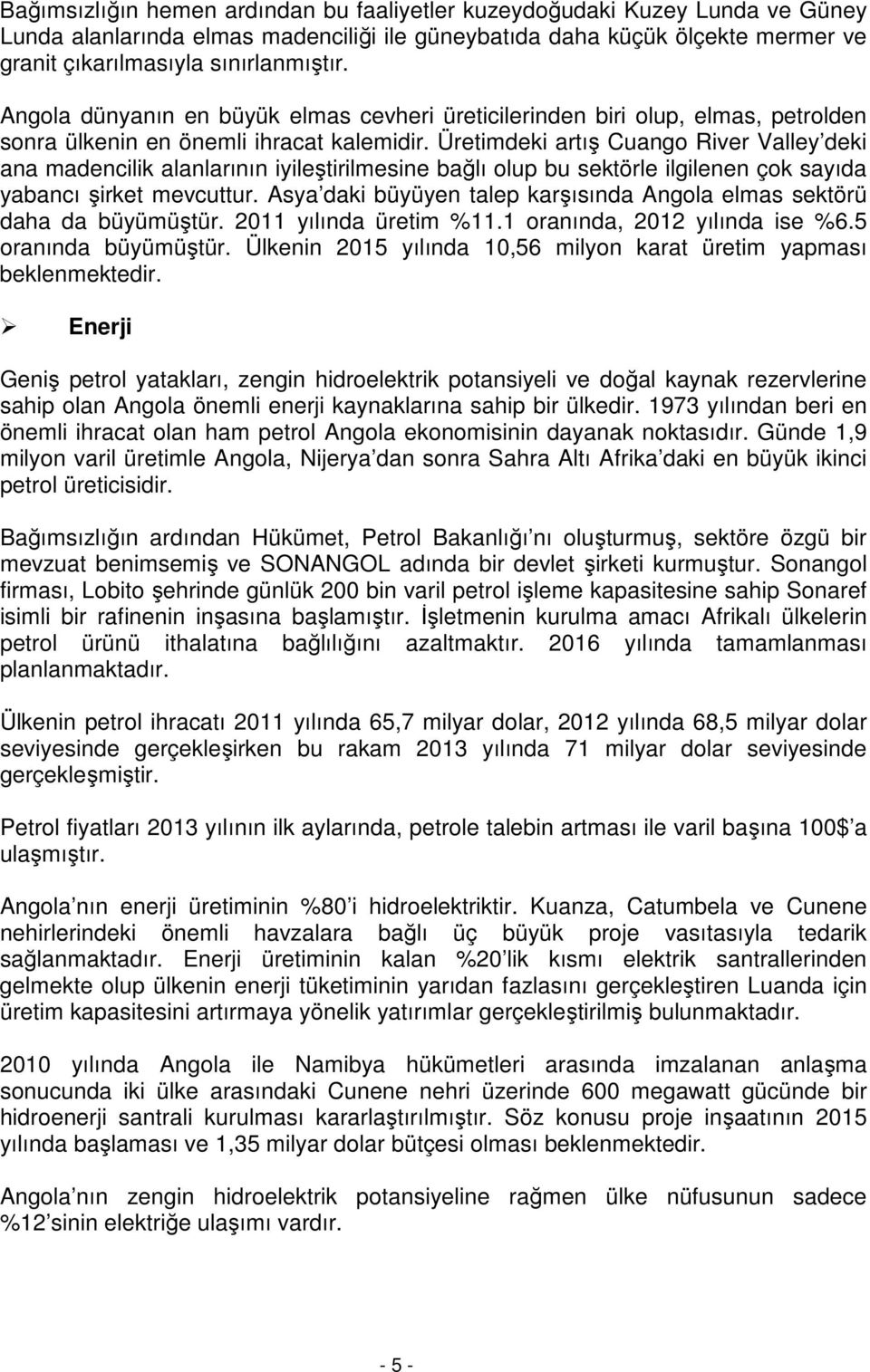 Üretimdeki artış Cuango River Valley deki ana madencilik alanlarının iyileştirilmesine bağlı olup bu sektörle ilgilenen çok sayıda yabancı şirket mevcuttur.