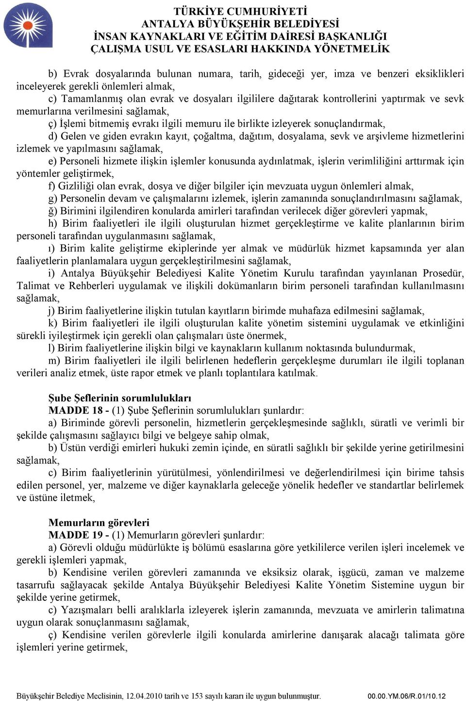 ve arşivleme hizmetlerini izlemek ve yapılmasını sağlamak, e) Personeli hizmete ilişkin işlemler konusunda aydınlatmak, işlerin verimliliğini arttırmak için yöntemler geliştirmek, f) Gizliliği olan