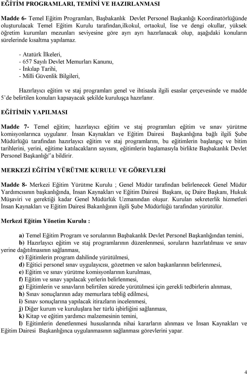 - Atatürk İlkeleri, - 657 Sayılı Devlet Memurları Kanunu, - İnkılap Tarihi, - Milli Güvenlik Bilgileri, Hazırlayıcı eğitim ve staj programları genel ve ihtisasla ilgili esaslar çerçevesinde ve madde