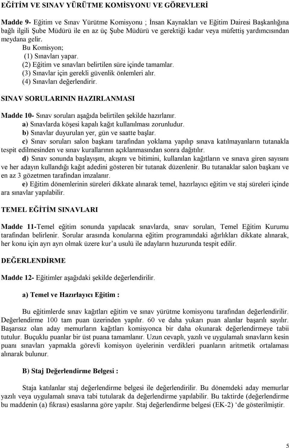 (3) Sınavlar için gerekli güvenlik önlemleri alır. (4) Sınavları değerlendirir. SINAV SORULARININ HAZIRLANMASI Madde 10- Sınav soruları aşağıda belirtilen şekilde hazırlanır.