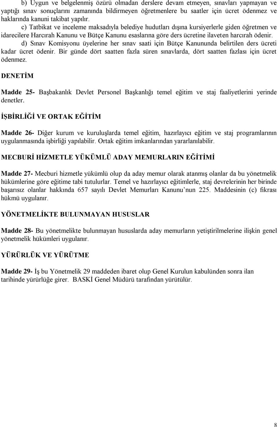 c) Tatbikat ve inceleme maksadıyla belediye hudutları dışına kursiyerlerle giden öğretmen ve idarecilere Harcırah Kanunu ve Bütçe Kanunu esaslarına göre ders ücretine ilaveten harcırah ödenir.