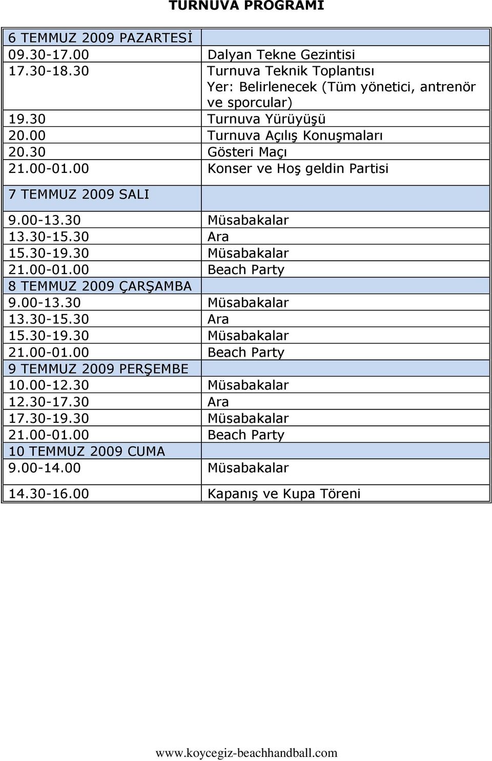 30 Gösteri Maçı 21.00-01.00 Konser ve Hoş geldin Partisi 7 TEMMUZ 2009 SALI 9.00-13.30 Müsabakalar 13.30-15.30 Ara 15.30-19.