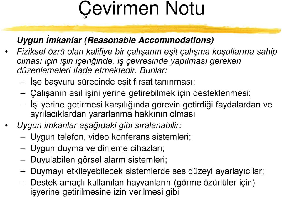 Bunlar: İşe başvuru sürecinde eşit fırsat tanınması; Çalışanın asıl işini yerine getirebilmek için desteklenmesi; İşi yerine getirmesi karşılığında görevin getirdiği faydalardan ve