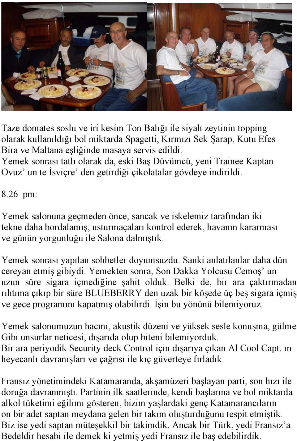 26 pm: Yemek salonuna geçmeden önce, sancak ve iskelemiz tarafından iki tekne daha bordalamış, usturmaçaları kontrol ederek, havanın kararması ve günün yorgunluğu ile Salona dalmıştık.