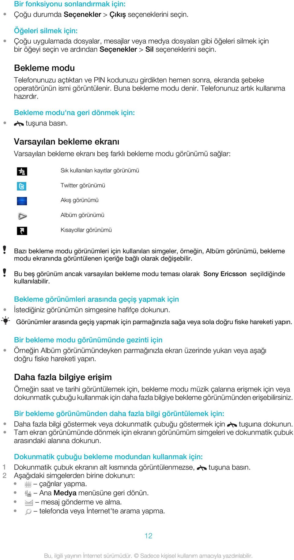 Bekleme modu Telefonunuzu açtıktan ve PIN kodunuzu girdikten hemen sonra, ekranda şebeke operatörünün ismi görüntülenir. Buna bekleme modu denir. Telefonunuz artık kullanıma hazırdır.