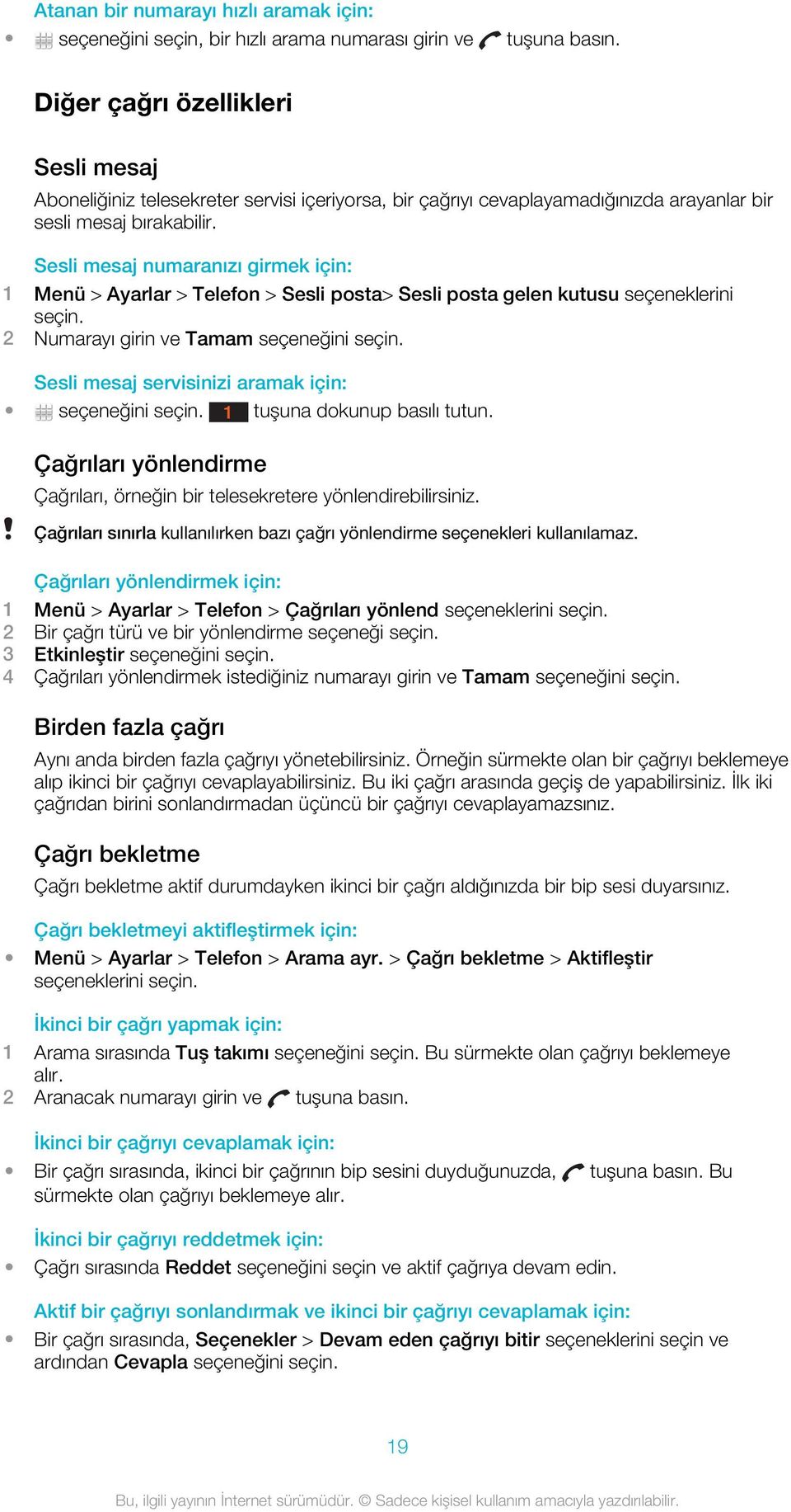 Sesli mesaj numaranızı girmek için: 1 Menü > Ayarlar > Telefon > Sesli posta> Sesli posta gelen kutusu seçeneklerini seçin. 2 Numarayı girin ve Tamam seçeneğini seçin.