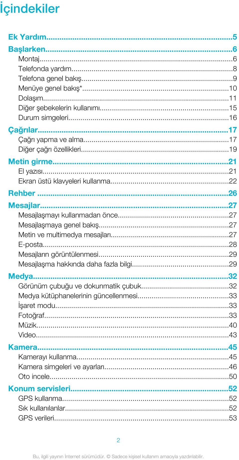 ..27 Mesajlaşmaya genel bakış...27 Metin ve multimedya mesajları...27 E-posta...28 Mesajların görüntülenmesi...29 Mesajlaşma hakkında daha fazla bilgi...29 Medya...32 Görünüm çubuğu ve dokunmatik çubuk.