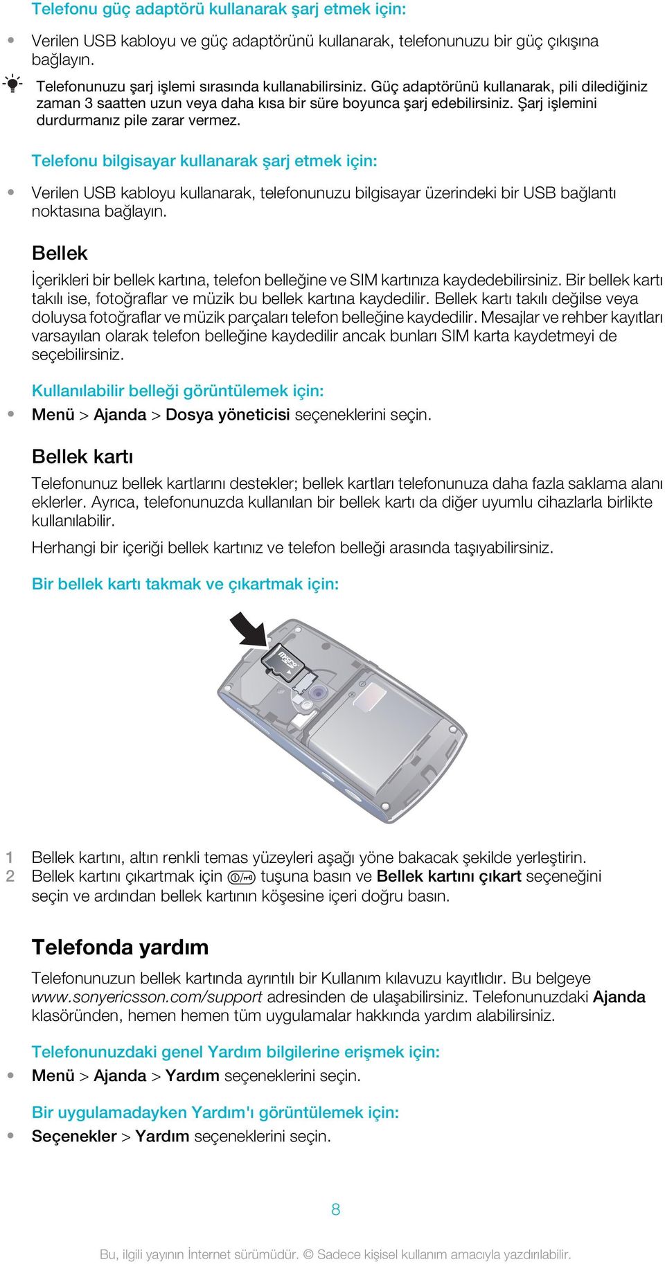 Telefonu bilgisayar kullanarak şarj etmek için: Verilen USB kabloyu kullanarak, telefonunuzu bilgisayar üzerindeki bir USB bağlantı noktasına bağlayın.