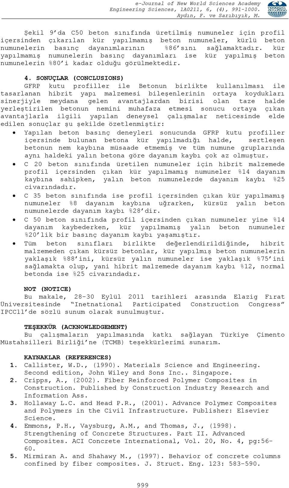 SONUÇLAR (CONCLUSIONS) GFRP kutu profiller ile un birlikte kullanılması ile tasarlanan hibrit yapı malzemesi bileşenlerinin ortaya koydukları sinerjiyle meydana gelen avantajlardan birisi olan taze