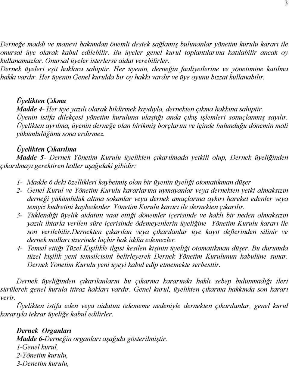 Her üyenin, derneğin faaliyetlerine ve yönetimine katılma hakkı vardır. Her üyenin Genel kurulda bir oy hakkı vardır ve üye oyunu bizzat kullanabilir.