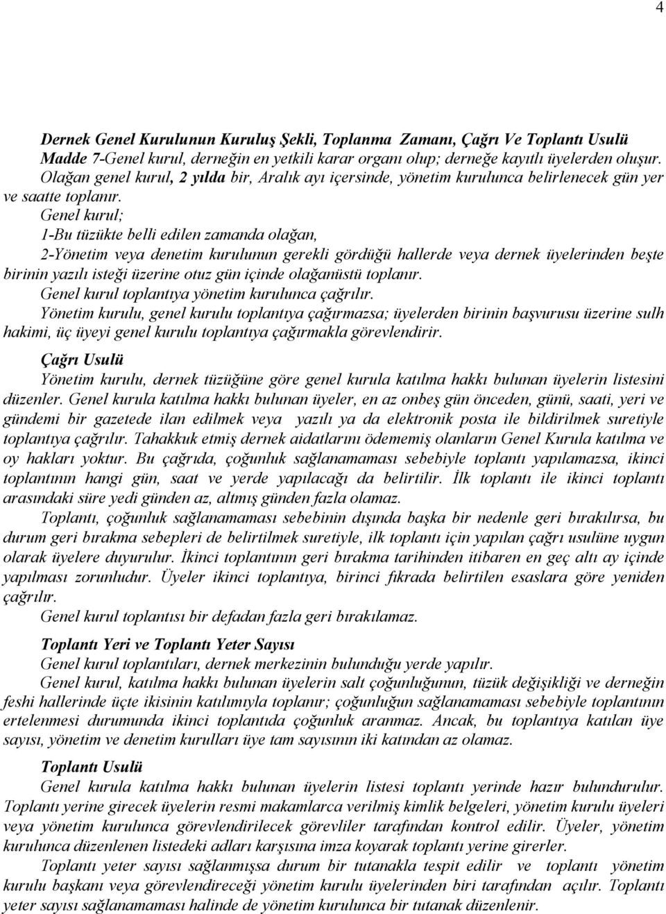 Genel kurul; 1-Bu tüzükte belli edilen zamanda olağan, 2-Yönetim veya denetim kurulunun gerekli gördüğü hallerde veya dernek üyelerinden beşte birinin yazılı isteği üzerine otuz gün içinde olağanüstü