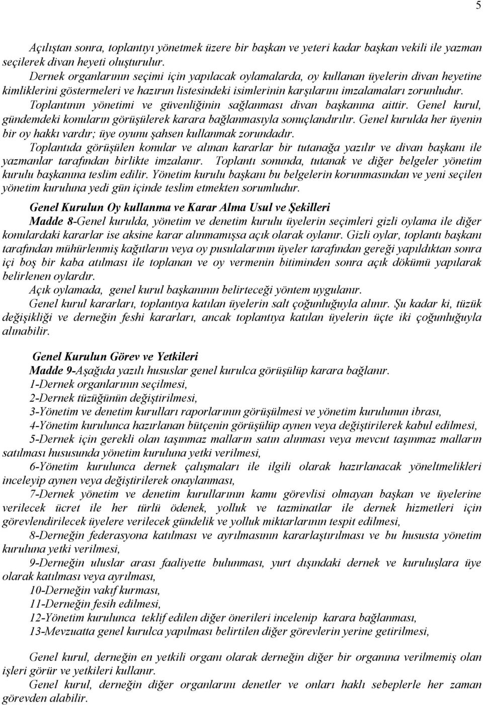 Toplantının yönetimi ve güvenliğinin sağlanması divan başkanına aittir. Genel kurul, gündemdeki konuların görüşülerek karara bağlanmasıyla sonuçlandırılır.