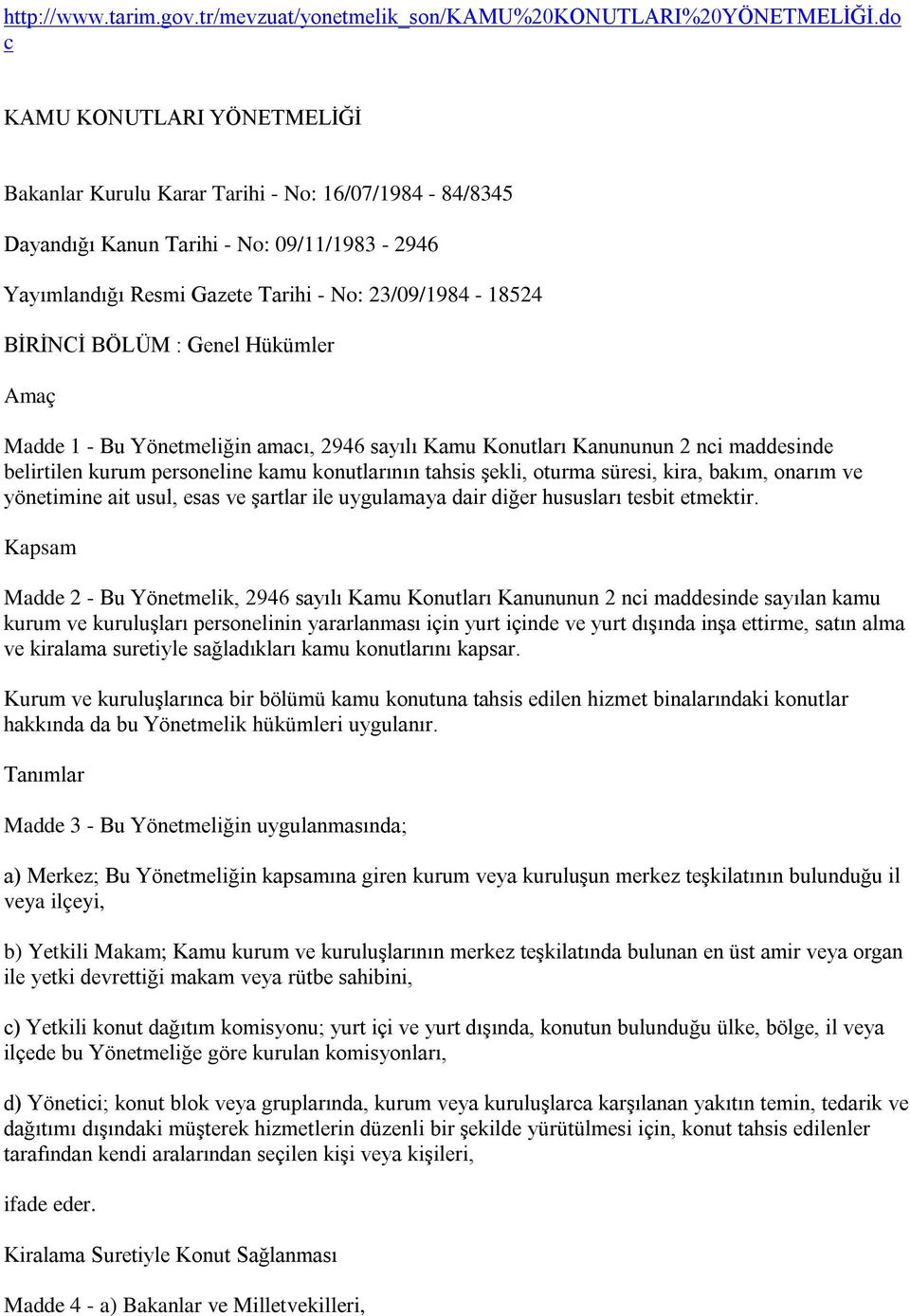 BÖLÜM : Genel Hükümler Amaç Madde 1 - Bu Yönetmeliğin amacı, 2946 sayılı Kamu Konutları Kanununun 2 nci maddesinde belirtilen kurum personeline kamu konutlarının tahsis şekli, oturma süresi, kira,