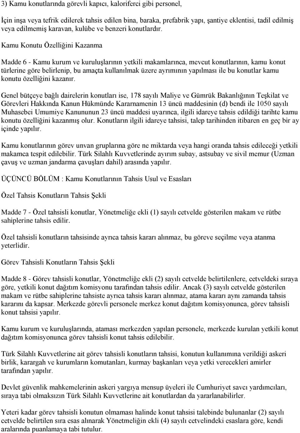 Kamu Konutu Özelliğini Kazanma Madde 6 - Kamu kurum ve kuruluşlarının yetkili makamlarınca, mevcut konutlarının, kamu konut türlerine göre belirlenip, bu amaçta kullanılmak üzere ayrımının yapılması