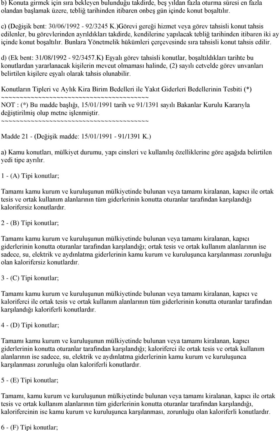 )Görevi gereği hizmet veya görev tahsisli konut tahsis edilenler, bu görevlerinden ayrıldıkları takdirde, kendilerine yapılacak tebliğ tarihinden itibaren iki ay içinde konut boşaltılır.