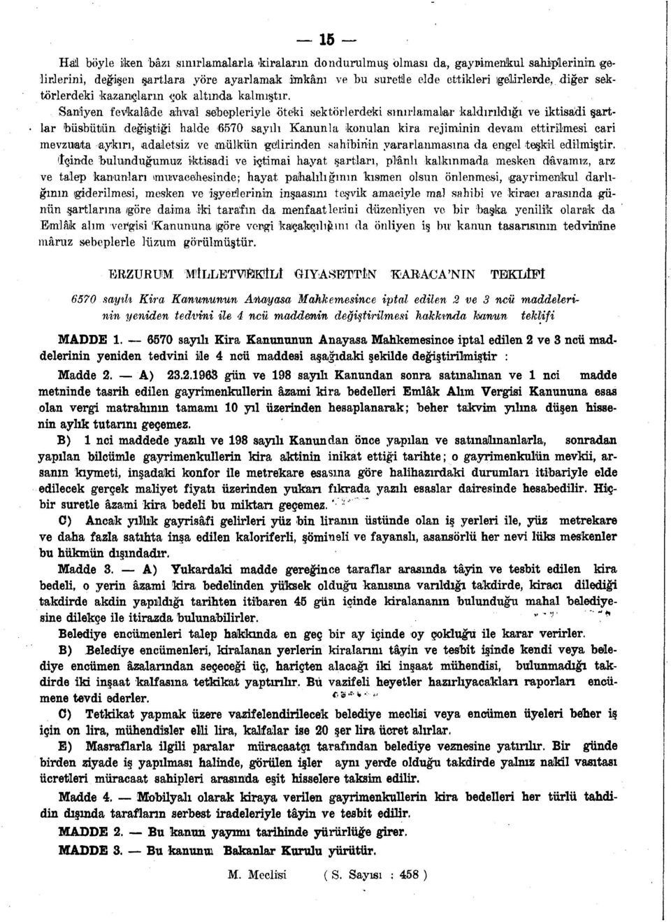 Saniyen fevkalâde ahval sebepleriyle öteki sektörlerdeki sınırlamalar kaldırıldığı ve iktisadi şartlar büsbütün değiştiği halde 6570 sayılı Kanunla konulan kira rejiminin devanı ettirilmesi cari