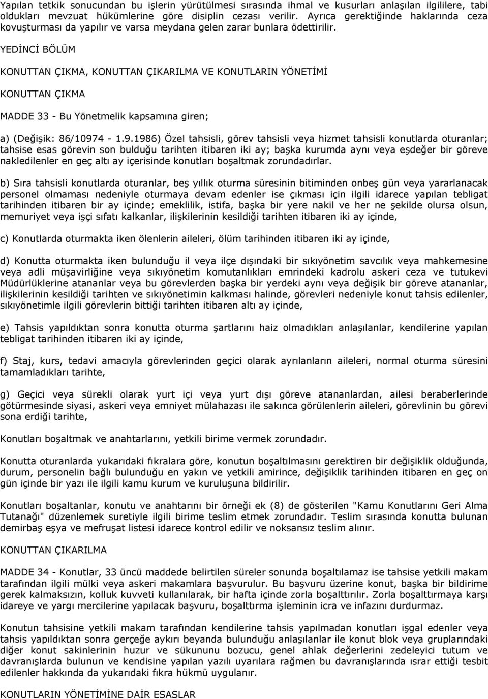 YEDİNCİ BÖLÜM KONUTTAN ÇIKMA, KONUTTAN ÇIKARILMA VE KONUTLARIN YÖNETİMİ KONUTTAN ÇIKMA MADDE 33 - Bu Yönetmelik kapsamına giren; a) (Değişik: 86/1097