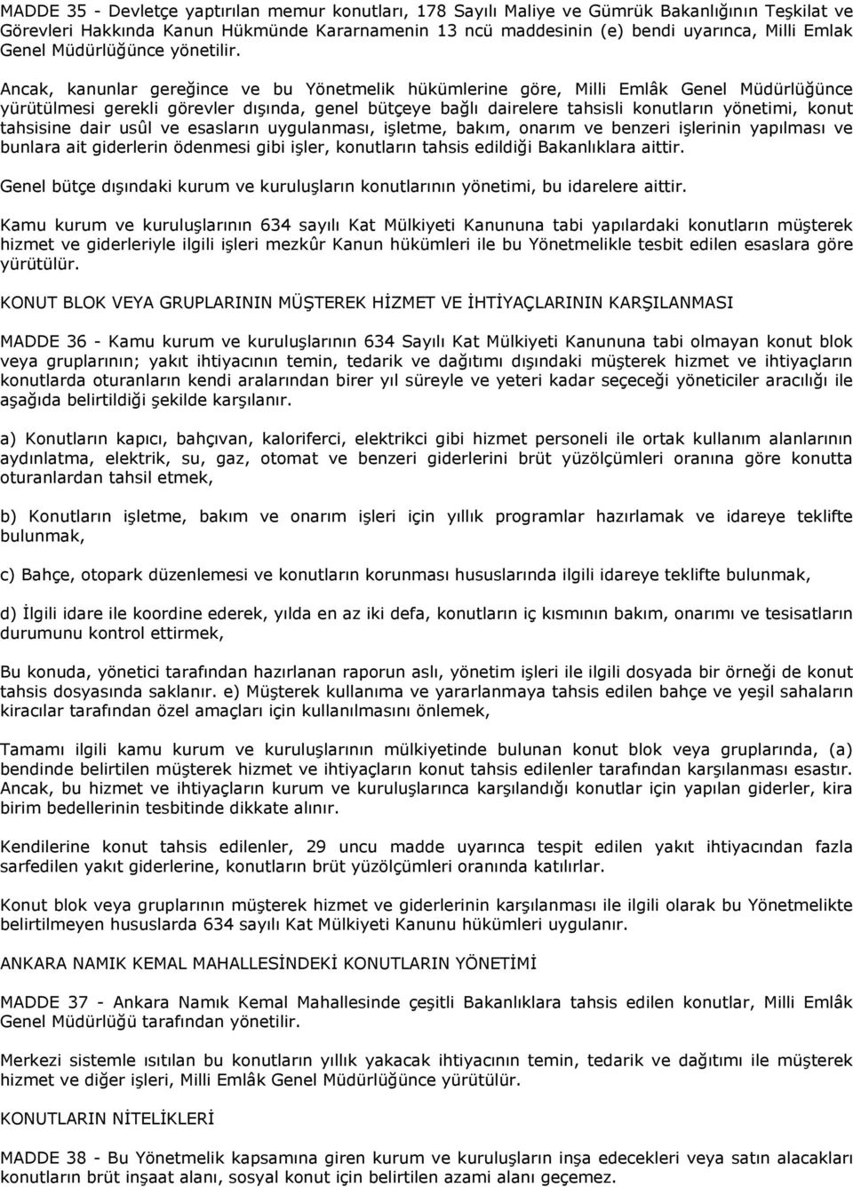 Ancak, kanunlar gereğince ve bu Yönetmelik hükümlerine göre, Milli Emlâk Genel Müdürlüğünce yürütülmesi gerekli görevler dışında, genel bütçeye bağlı dairelere tahsisli konutların yönetimi, konut