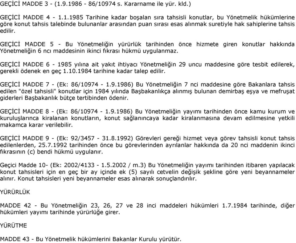 GEÇİCİ MADDE 5 - Bu Yönetmeliğin yürürlük tarihinden önce hizmete giren konutlar hakkında Yönetmeliğin 6 ncı maddesinin ikinci fıkrası hükmü uygulanmaz.