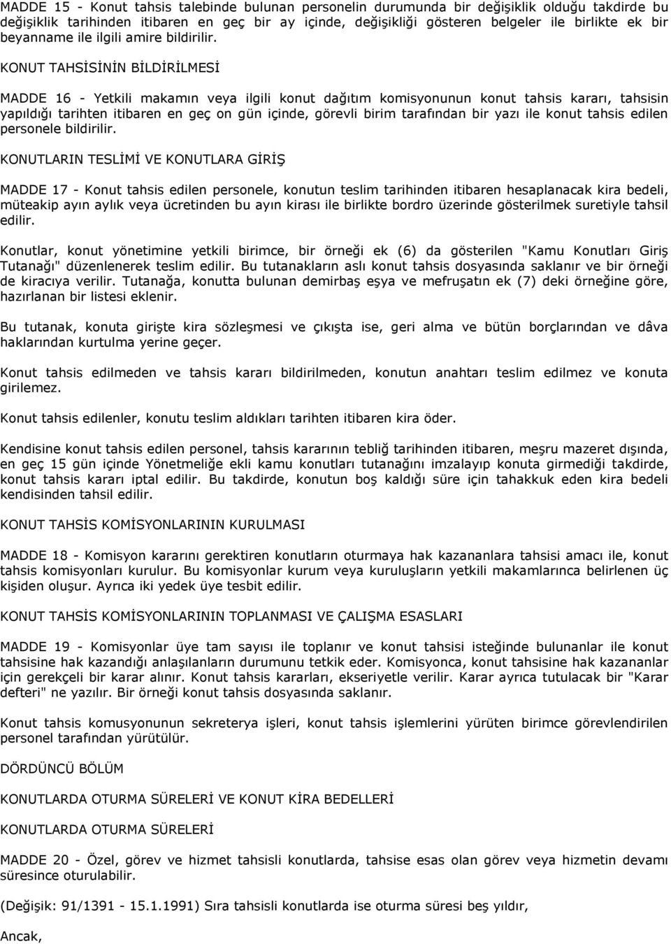 KONUT TAHSİSİNİN BİLDİRİLMESİ MADDE 16 - Yetkili makamın veya ilgili konut dağıtım komisyonunun konut tahsis kararı, tahsisin yapıldığı tarihten itibaren en geç on gün içinde, görevli birim