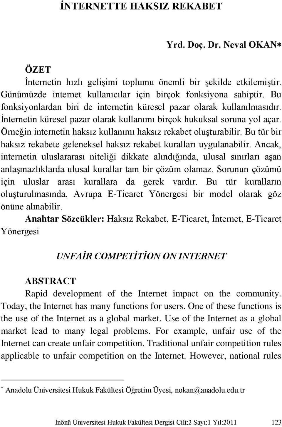 Örneğin internetin haksız kullanımı haksız rekabet oluşturabilir. Bu tür bir haksız rekabete geleneksel haksız rekabet kuralları uygulanabilir.