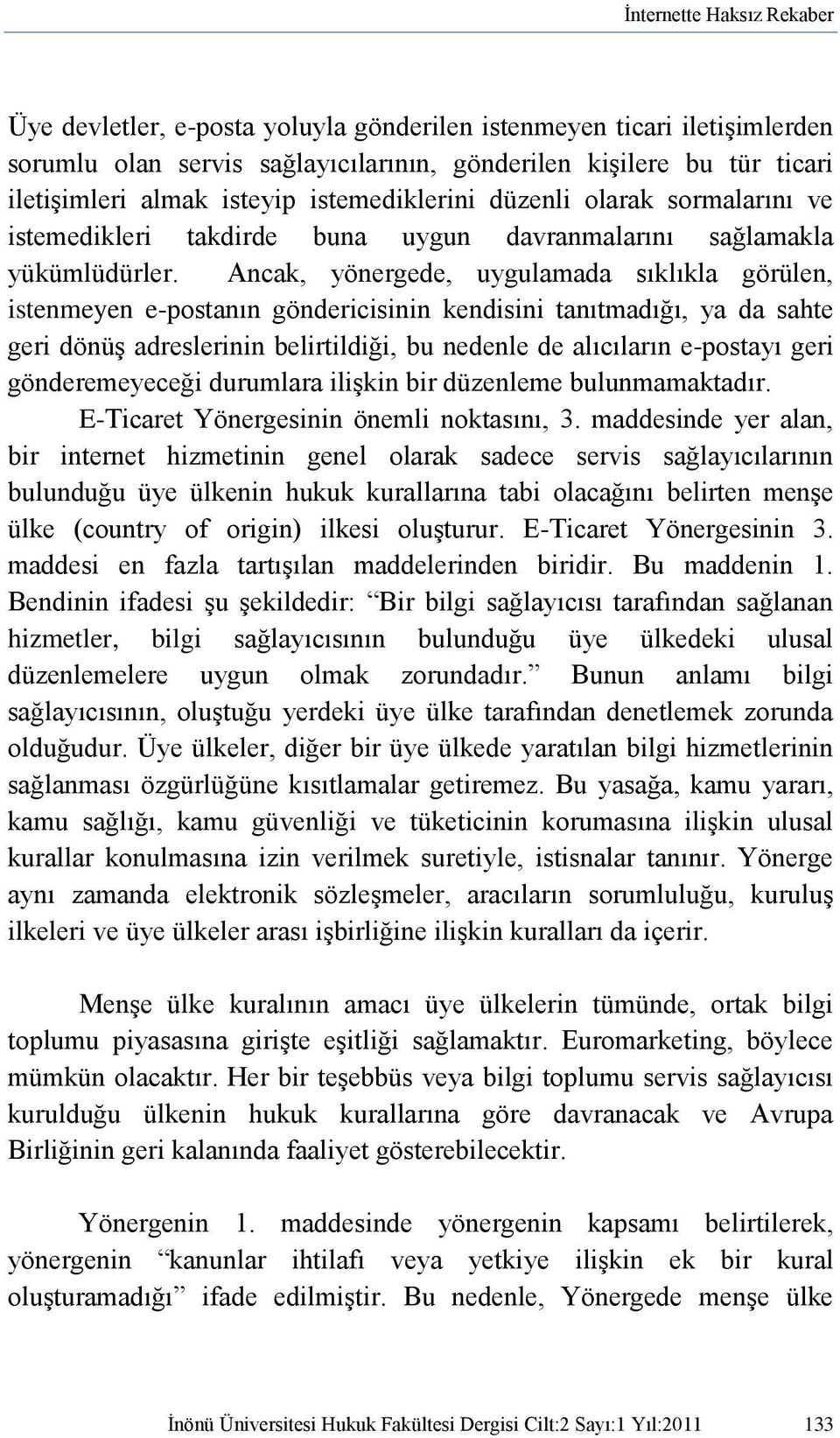 Ancak, yönergede, uygulamada sıklıkla görülen, istenmeyen e-postanın göndericisinin kendisini tanıtmadığı, ya da sahte geri dönüş adreslerinin belirtildiği, bu nedenle de alıcıların e-postayı geri