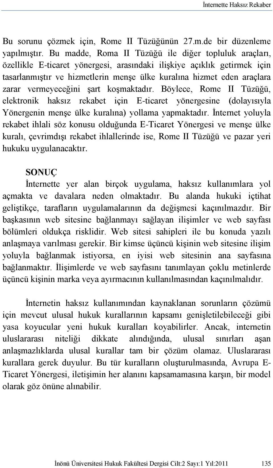 zarar vermeyeceğini şart koşmaktadır. Böylece, Rome II Tüzüğü, elektronik haksız rekabet için E-ticaret yönergesine (dolayısıyla Yönergenin menşe ülke kuralına) yollama yapmaktadır.