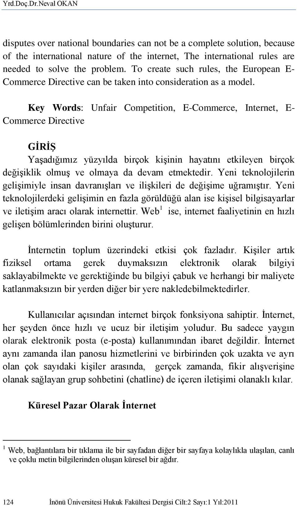 Key Words: Unfair Competition, E-Commerce, Internet, E- Commerce Directive GİRİŞ Yaşadığımız yüzyılda birçok kişinin hayatını etkileyen birçok değişiklik olmuş ve olmaya da devam etmektedir.