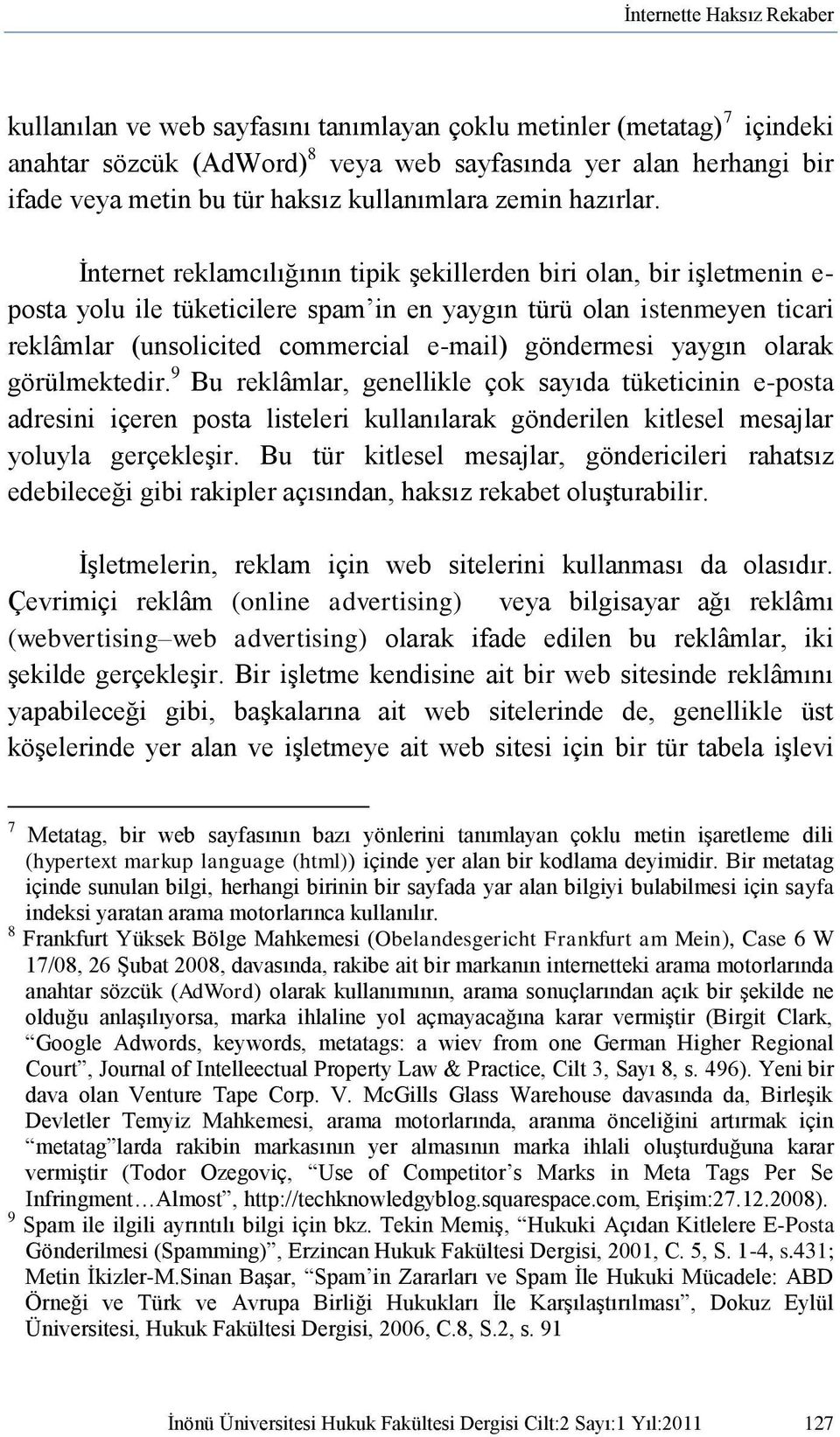 İnternet reklamcılığının tipik şekillerden biri olan, bir işletmenin e- posta yolu ile tüketicilere spam in en yaygın türü olan istenmeyen ticari reklâmlar (unsolicited commercial e-mail) göndermesi