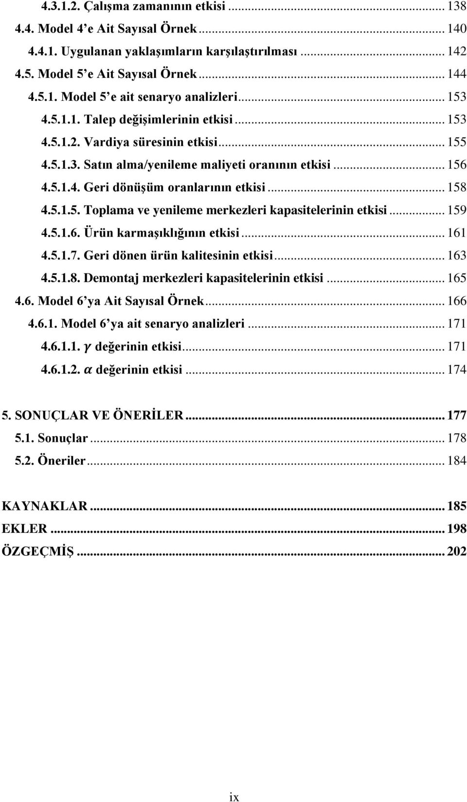 .. 158 4.5.1.5. Toplama ve yenileme merkezleri kapasitelerinin etkisi... 159 4.5.1.6. Ürün karmaşıklığının etkisi... 161 4.5.1.7. Geri dönen ürün kalitesinin etkisi... 163 4.5.1.8. Demontaj merkezleri kapasitelerinin etkisi.