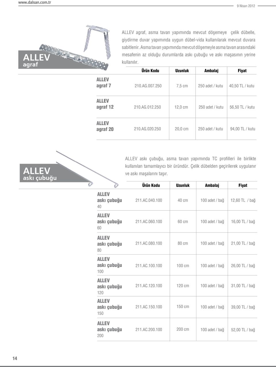 250 7,5 cm 250 adet / kutu 40,50 TL / kutu agraf 12 210.AG.012.250 12,0 cm 250 adet / kutu 56,50 TL / kutu agraf 20 210.AG.020.