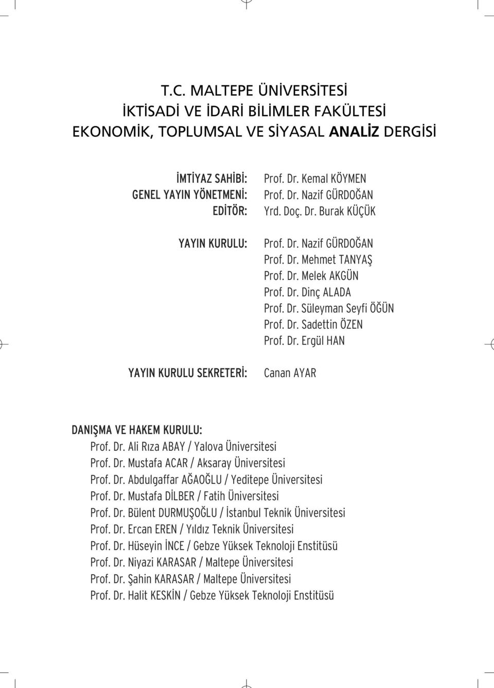 Dr. Ergül HAN Canan AYAR DANIfiMA VE HAKEM KURULU: Prof. Dr. Ali R za ABAY / Yalova Üniversitesi Prof. Dr. Mustafa ACAR / Aksaray Üniversitesi Prof. Dr. Abdulgaffar A AO LU / Yeditepe Üniversitesi Prof.