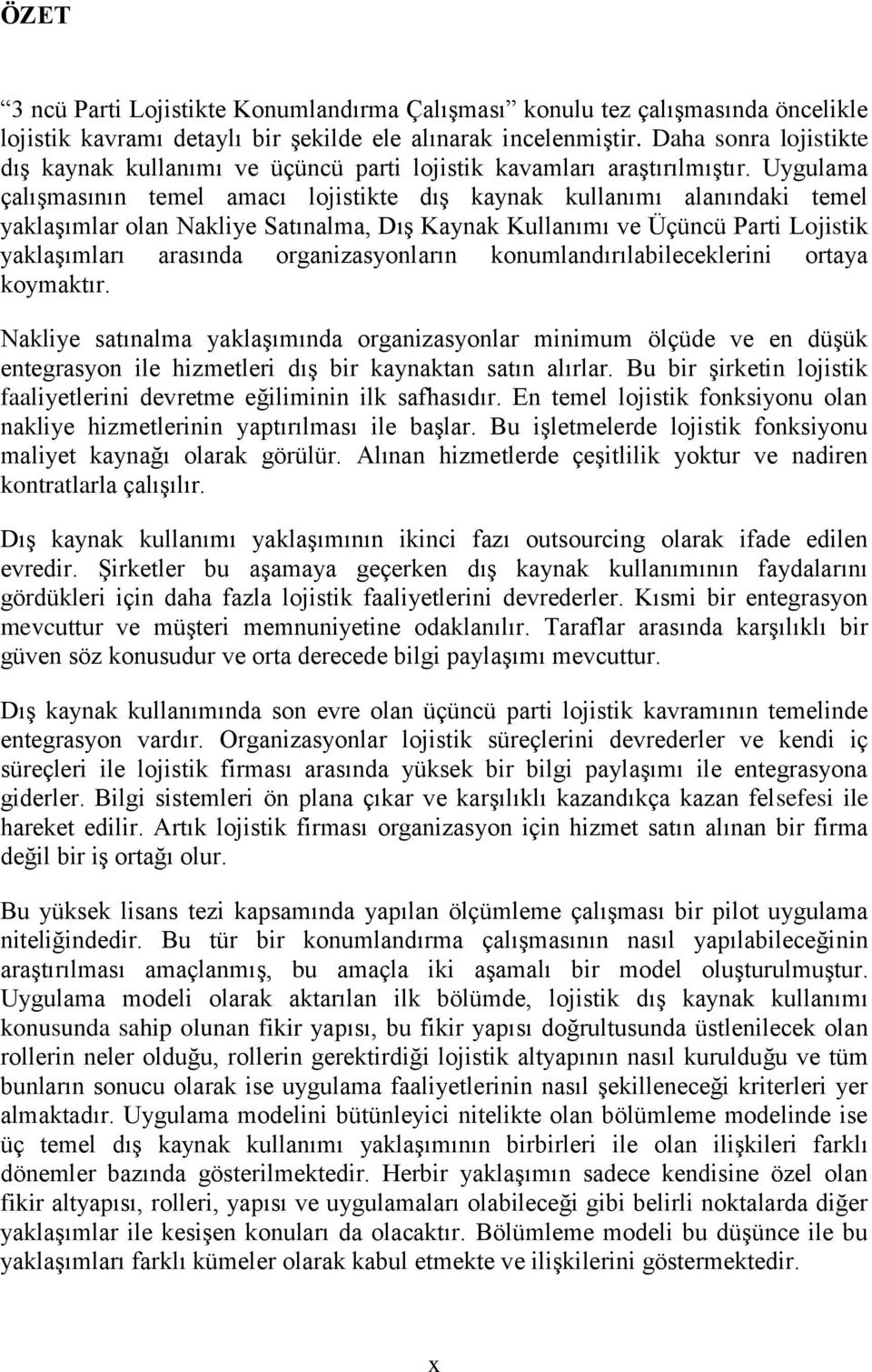 Uygulama çalışmasının temel amacı lojistikte dış kaynak kullanımı alanındaki temel yaklaşımlar olan Nakliye Satınalma, Dış Kaynak Kullanımı ve Üçüncü Parti Lojistik yaklaşımları arasında