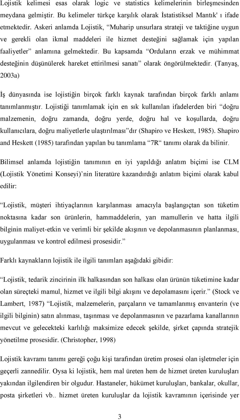 Bu kapsamda Orduların erzak ve mühimmat desteğinin düşünülerek hareket ettirilmesi sanatı olarak öngörülmektedir.