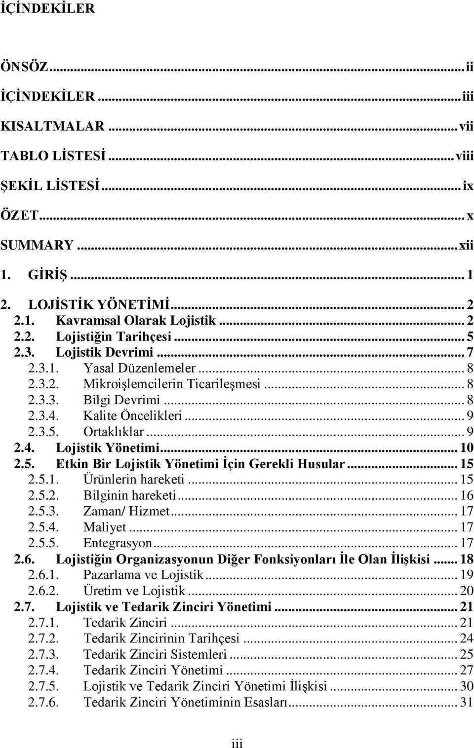 .. 9 2.4. Lojistik Yönetimi... 10 2.5. Etkin Bir Lojistik Yönetimi İçin Gerekli Husular... 15 2.5.1. Ürünlerin hareketi... 15 2.5.2. Bilginin hareketi... 16 2.5.3. Zaman/ Hizmet... 17 2.5.4. Maliyet.