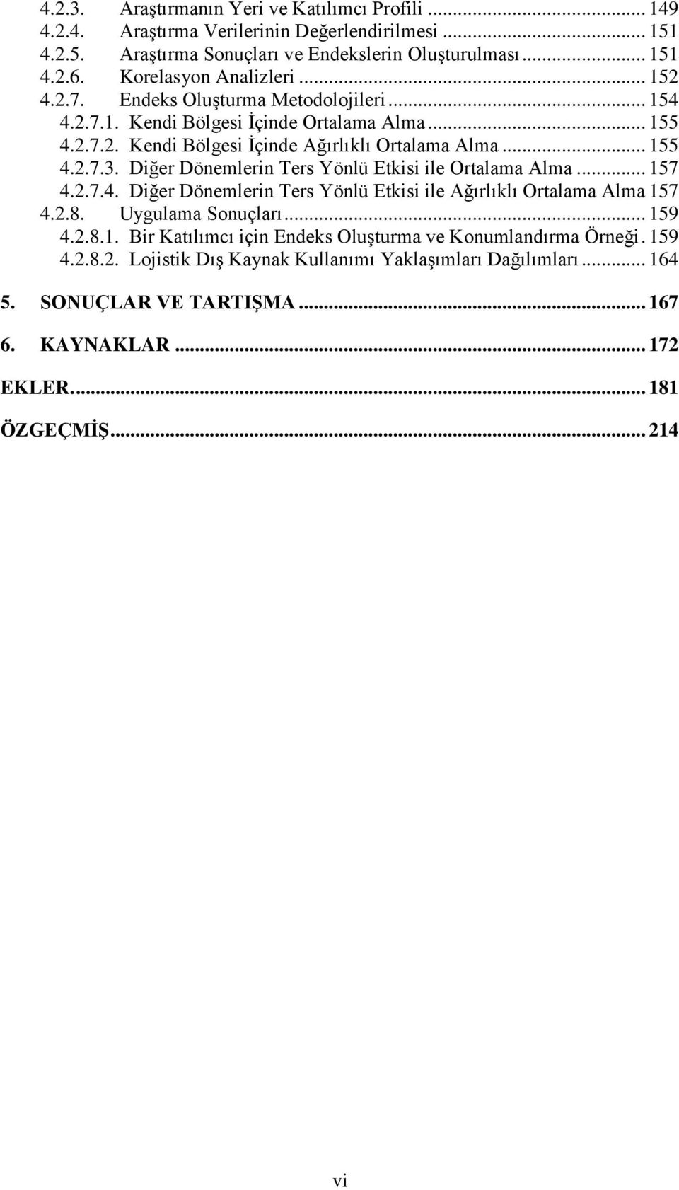 Diğer Dönemlerin Ters Yönlü Etkisi ile Ortalama Alma... 157 4.2.7.4. Diğer Dönemlerin Ters Yönlü Etkisi ile Ağırlıklı Ortalama Alma 157 4.2.8. Uygulama Sonuçları... 159 4.2.8.1. Bir Katılımcı için Endeks Oluşturma ve Konumlandırma Örneği.