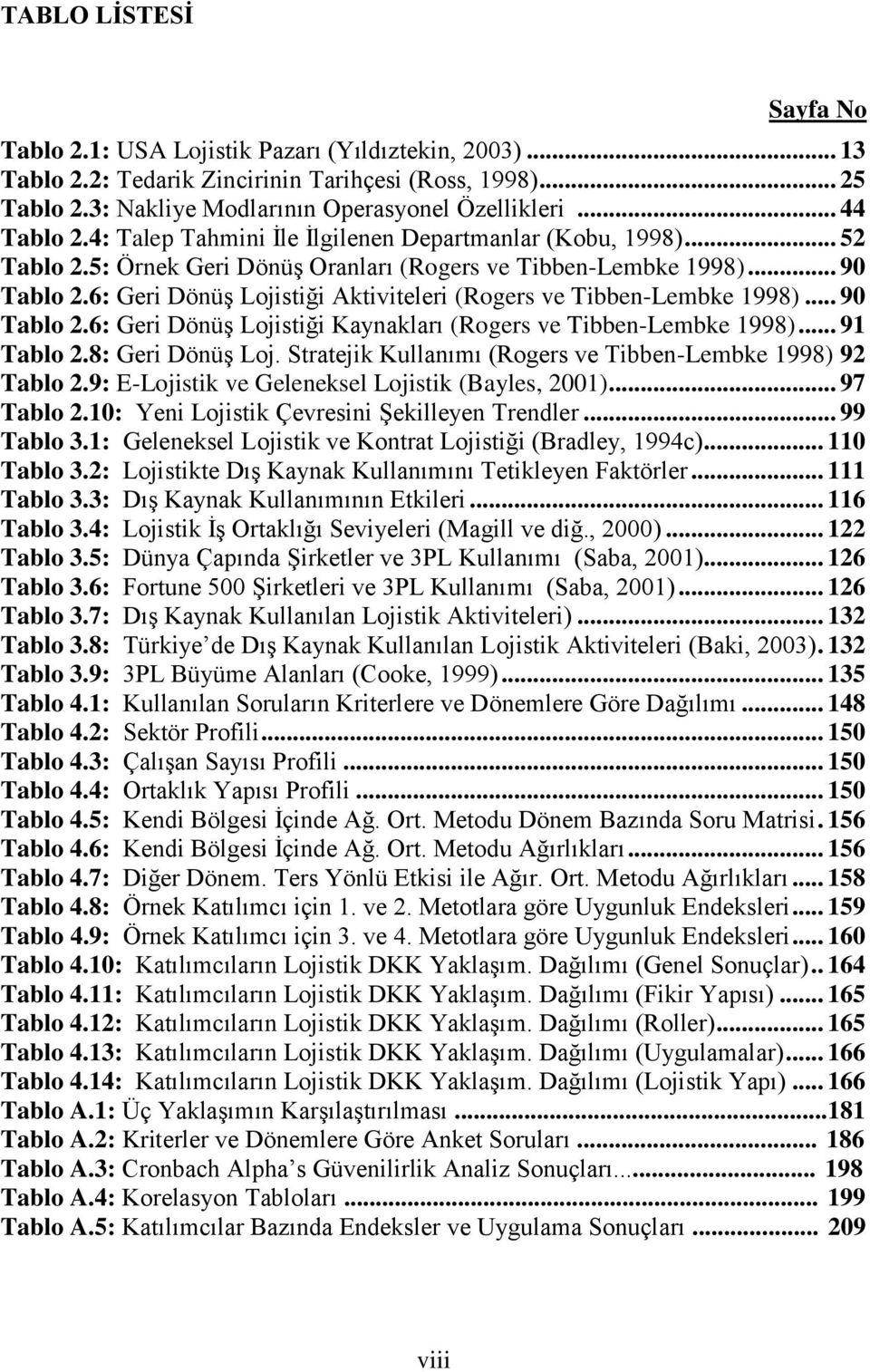 6: Geri Dönüş Lojistiği Aktiviteleri (Rogers ve Tibben-Lembke 1998)... 90 Tablo 2.6: Geri Dönüş Lojistiği Kaynakları (Rogers ve Tibben-Lembke 1998)... 91 Tablo 2.8: Geri Dönüş Loj.