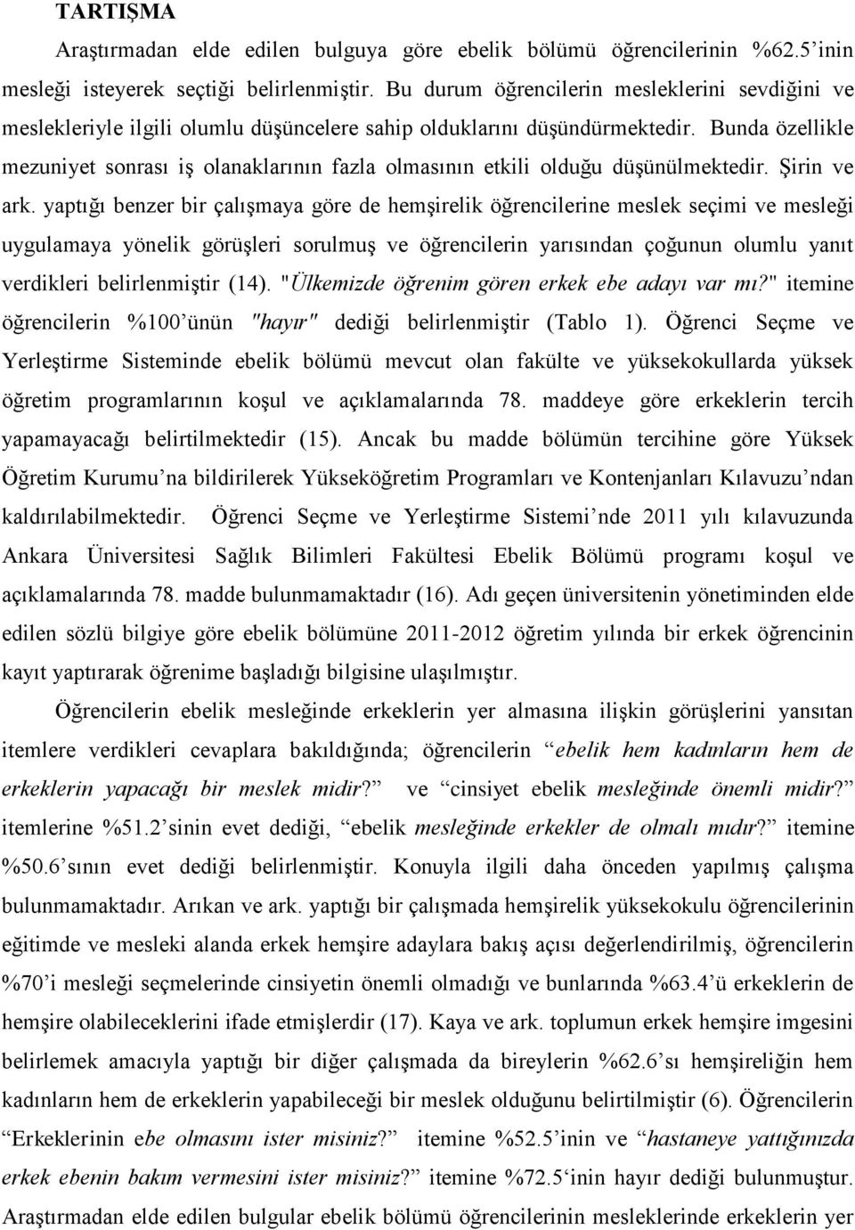 Bunda özellikle mezuniyet sonrası iş olanaklarının fazla olmasının etkili olduğu düşünülmektedir. Şirin ve ark.