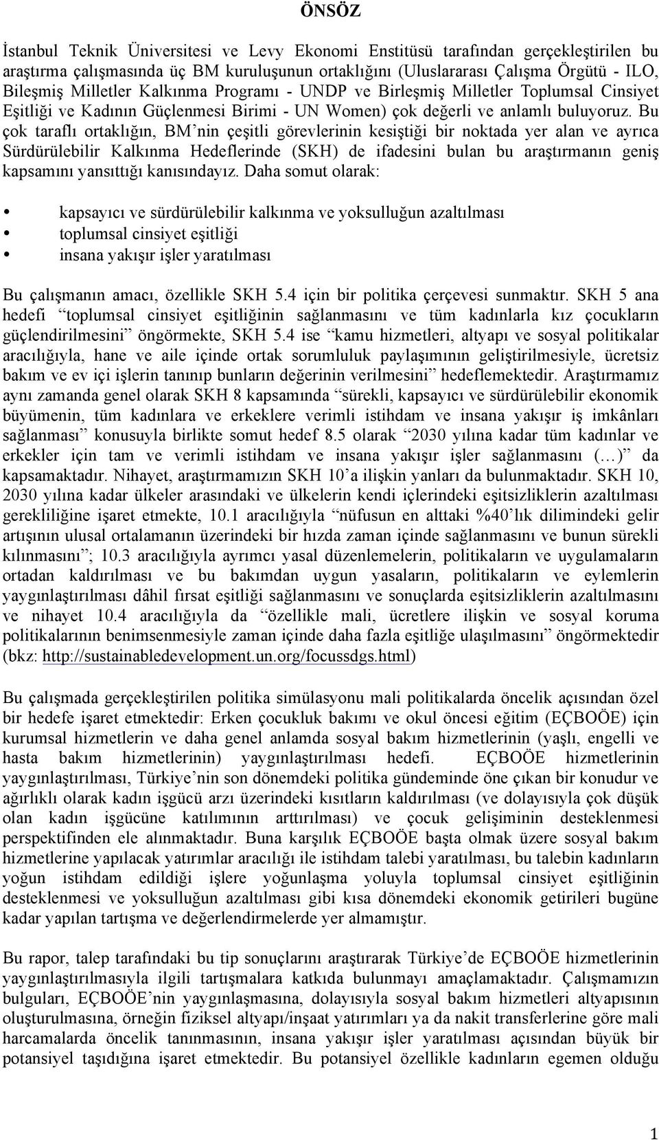 Bu çok taraflı ortaklığın, BM nin çeşitli görevlerinin kesiştiği bir noktada yer alan ve ayrıca Sürdürülebilir Kalkınma Hedeflerinde (SKH) de ifadesini bulan bu araştırmanın geniş kapsamını