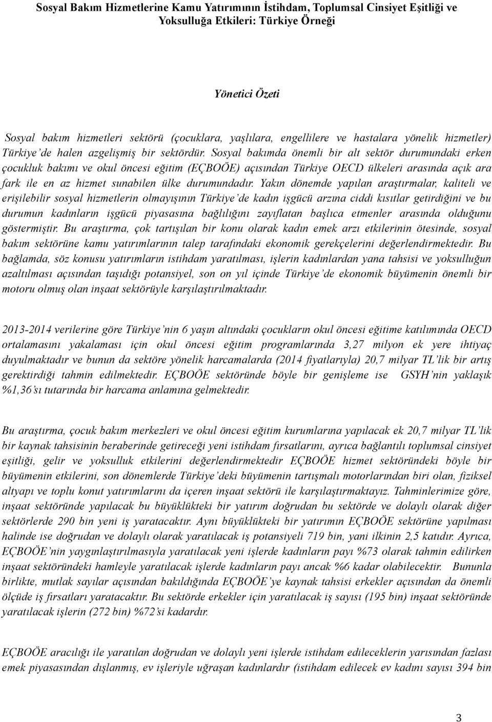 Sosyal bakımda önemli bir alt sektör durumundaki erken çocukluk bakımı ve okul öncesi eğitim (EÇBOÖE) açısından Türkiye OECD ülkeleri arasında açık ara fark ile en az hizmet sunabilen ülke