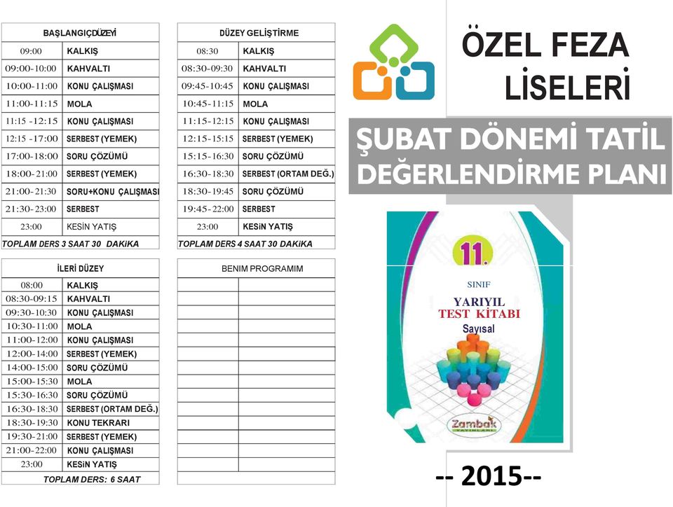 MOLA 11:15-12:15 KONU ÇALIŞMASI 12:15-15:15 SERBEST (YEMEK) 15:15-16:30 SORU ÇÖZÜMÜ 16:30-18:30 SERBEST (ORTAM DEĞ.