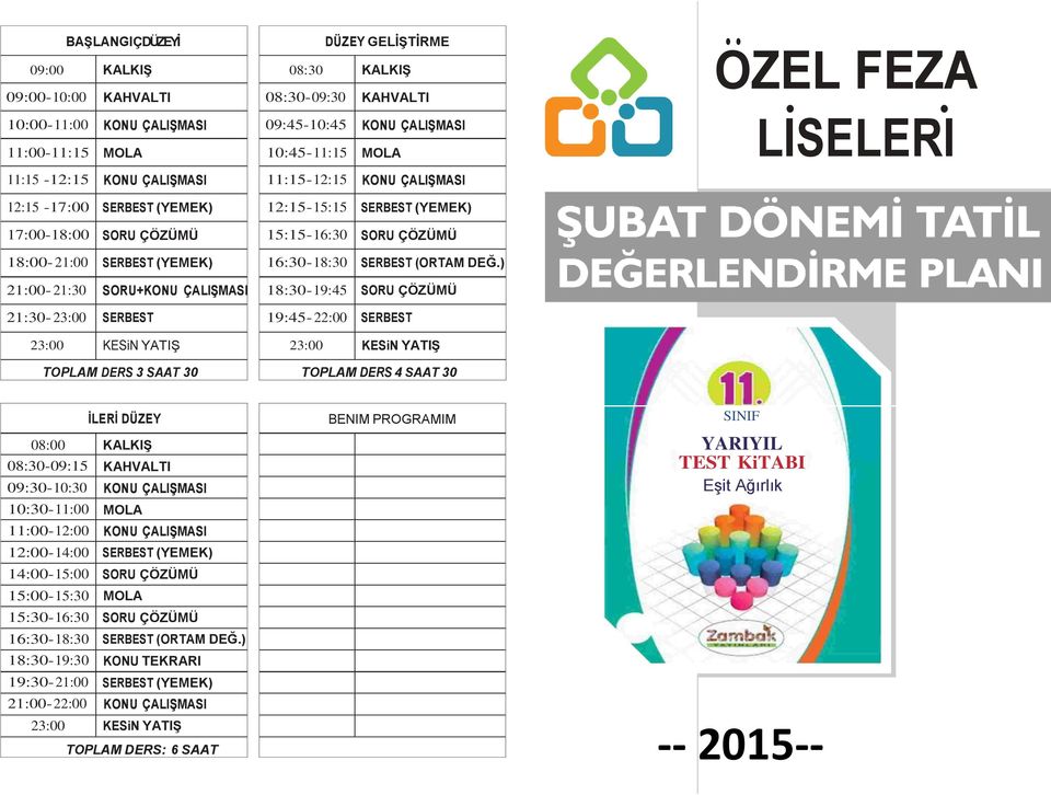 ÇALIŞMASI 12:00-14:00 SERBEST (YEMEK) 14:00-15:00 SORU ÇÖZÜMÜ 15:00-15:30 MOLA 15:30-16:30 SORU ÇÖZÜMÜ 16:30-18:30 SERBEST (ORTAM DEĞ.