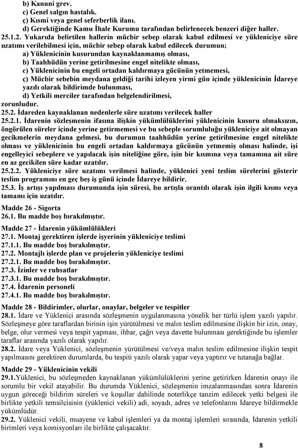 kaynaklanmamış olması, b) Taahhüdün yerine getirilmesine engel nitelikte olması, c) Yüklenicinin bu engeli ortadan kaldırmaya gücünün yetmemesi, ç) Mücbir sebebin meydana geldiği tarihi izleyen yirmi