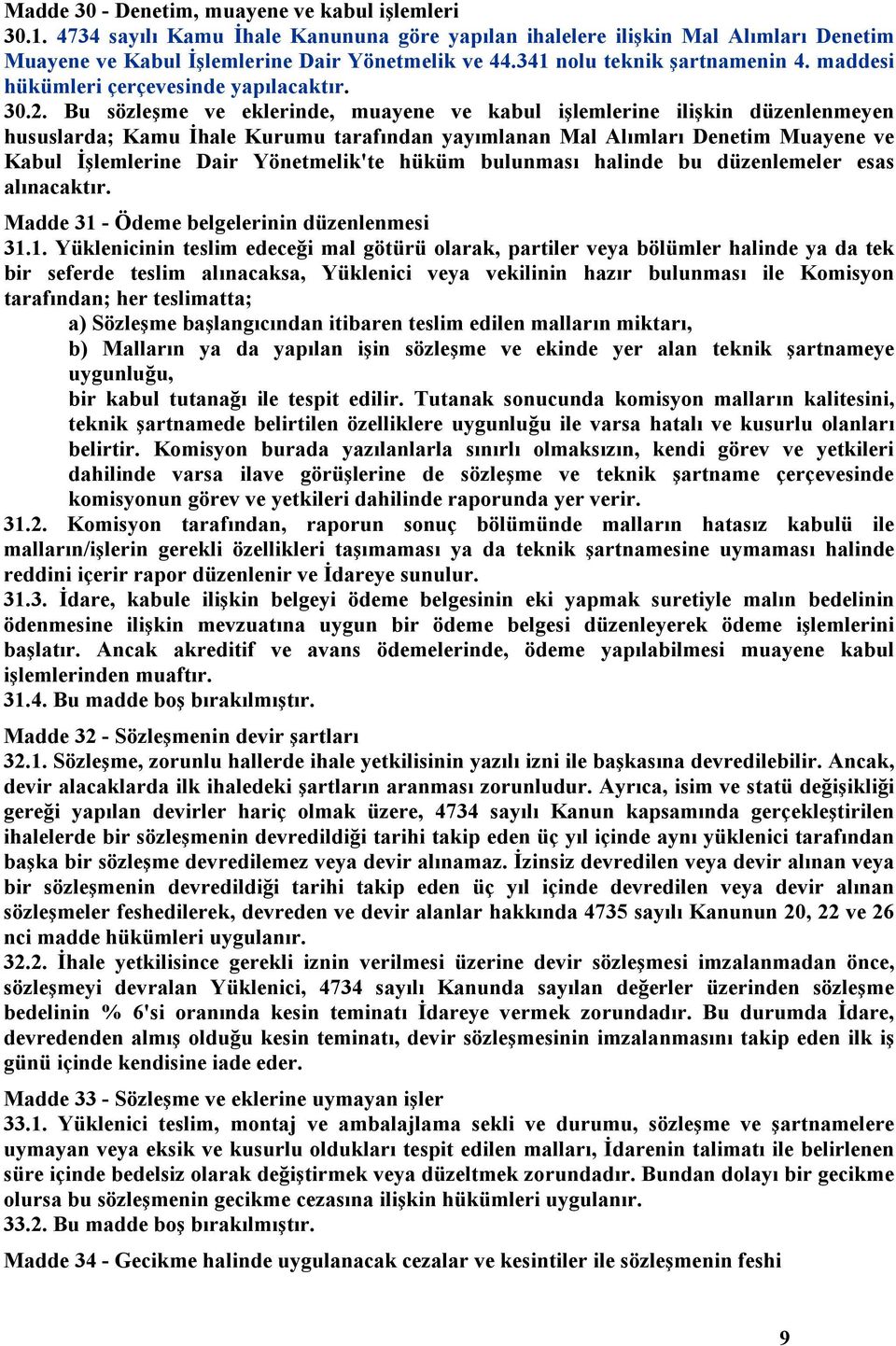 Bu sözleşme ve eklerinde, muayene ve kabul işlemlerine ilişkin düzenlenmeyen hususlarda; Kamu İhale Kurumu tarafından yayımlanan Mal Alımları Denetim Muayene ve Kabul İşlemlerine Dair Yönetmelik'te