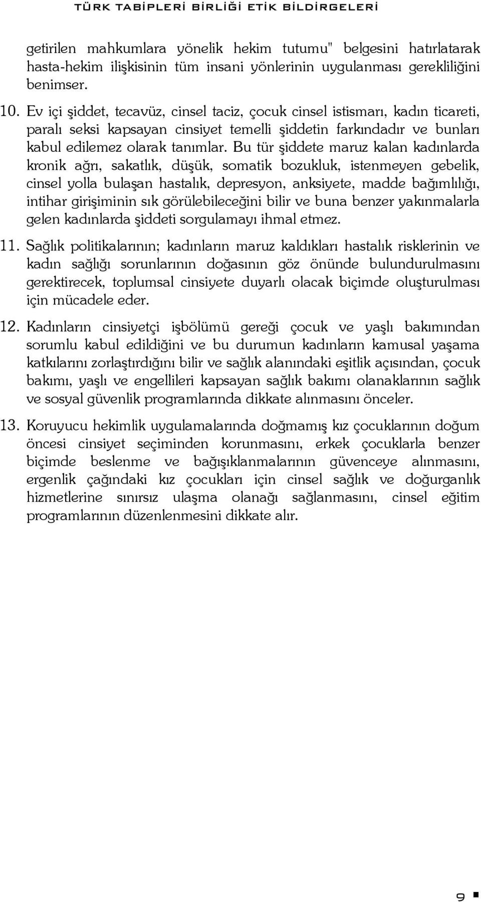 Bu tür şiddete maruz kalan kadınlarda kronik ağrı, sakatlık, düşük, somatik bozukluk, istenmeyen gebelik, cinsel yolla bulaşan hastalık, depresyon, anksiyete, madde bağımlılığı, intihar girişiminin