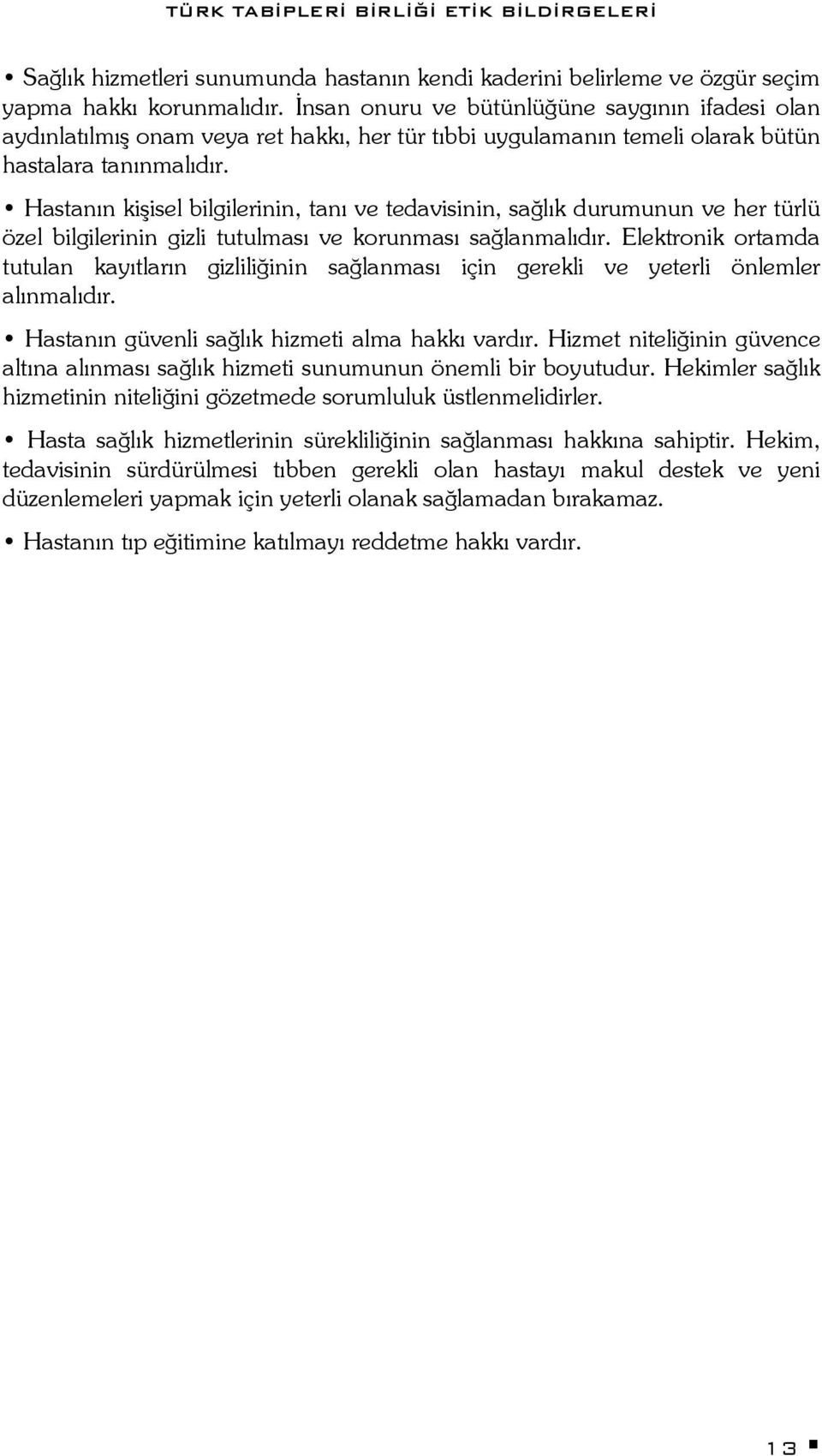 Hastanın kişisel bilgilerinin, tanı ve tedavisinin, sağlık durumunun ve her türlü özel bilgilerinin gizli tutulması ve korunması sağlanmalıdır.